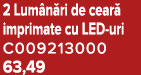 2 Lum n ri de cear imprimate cu LED uri C009213000 63,49