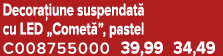 Decora iune suspendat cu LED „Comet ”, pastel C008755000 39,99 34,49