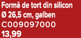 Form de tort din silicon   26,5 cm, galben C009097000 13,99