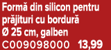 Form din silicon pentru pr jituri cu bordur    25 cm, galben C009098000 13,99