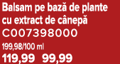 Balsam pe baz de plante cu extract de c nep  C007398000 199,98/100 ml 119,99 99,99