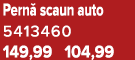Pern scaun auto 5413460 149,99 104,99 