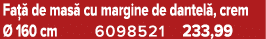 Fa  de mas  cu margine de dantel , crem   160 cm 6098521 233,99