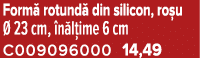Form rotund  din silicon, ro u   23 cm,  n l ime 6 cm C009096000 14,49