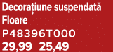 Decora iune suspendat Floare P48396T000 29,99 25,49