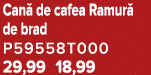 Can de cafea Ramur  de brad P59558T000 29,99 18,99