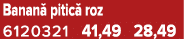 Banan pitic  roz 6120321 41,49 28,49