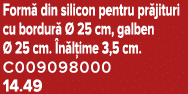 Form din silicon pentru pr jituri cu bordur    25 cm, galben   25 cm.  n l ime 3,5 cm. C009098000 14.49