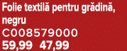 Folie textil pentru gr din , negru C008579000 59,99 47,99