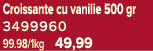 Croissante cu vanilie 500 gr 3499960 99.98/1kg 49,99