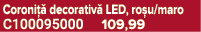 Coroni  decorativ  LED, ro u/maro C100095000 109,99